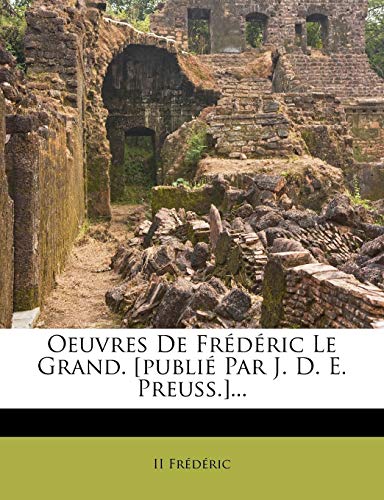 Oeuvres De Fr?d?ric Le Grand. [publi? Par J. D. E. Preuss.]...