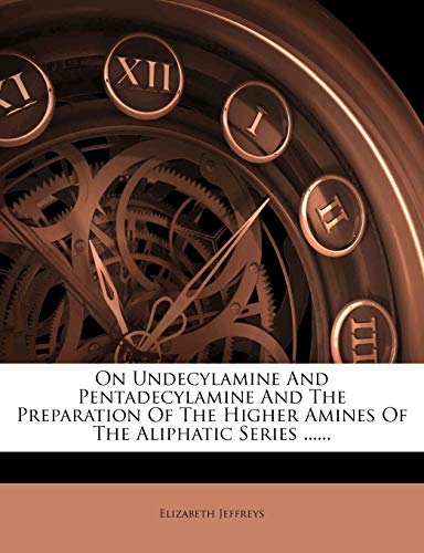 On Undecylamine And Pentadecylamine And The Preparation Of The Higher Amines Of The Aliphatic Series ......