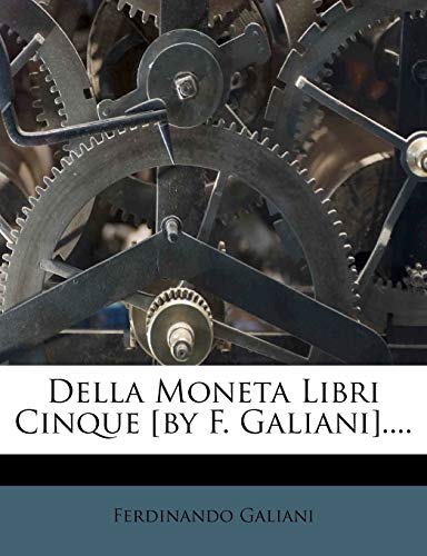 Della Moneta Libri Cinque [By F. Galiani]....