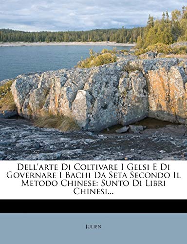 Dell'arte Di Coltivare I Gelsi E Di Governare I Bachi Da Seta Secondo Il Metodo Chinese: Sunto Di Libri Chinesi...