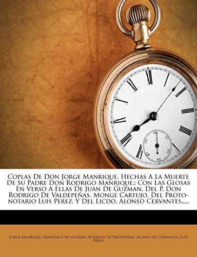 Coplas de Don Jorge Manrique, Hechas a la Muerte de Su Padre Don Rodrigo Manrique,: Con Las Glosas En Verso a Ellas de Juan de Guzman, del P. Don Rodr