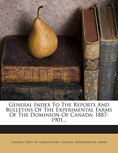 General Index To The Reports And Bulletins Of The Experimental Farms Of The Dominion Of Canada: 1887-1901...