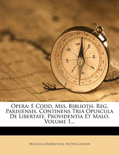 Opera: E Codd. Mss. Biblioth. Reg. Parisiensis. Continens Tria Opuscula De Libertate, Providentia Et Malo, Volume 1...