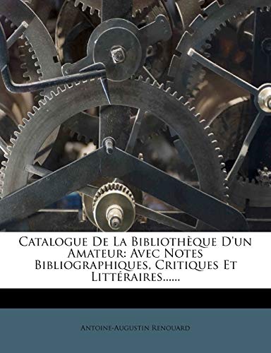 Catalogue De La Biblioth?que D'un Amateur: Avec Notes Bibliographiques, Critiques Et Litt?raires......