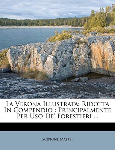 La Verona Illustrata: Ridotta in Compendio: Principalmente Per USO de' Forestieri ...