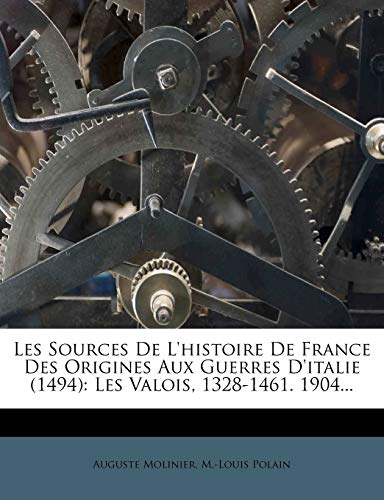 Les Sources De L'histoire De France Des Origines Aux Guerres D'italie (1494): Les Valois, 1328-1461. 1904...