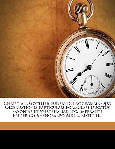 Christian. Gottlieb Buderi D. Programma Quo Obseruationis Particulam Formulam Ducatus Saxoniae Et Westphaliae Etc. Imperante Friderico Ahenobarbo Aug.