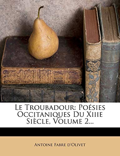 Le Troubadour: Poesies Occitaniques Du Xiiie Siecle, Volume 2...