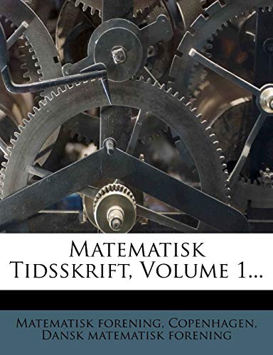 Matematisk Tidsskrift, Volume 1...