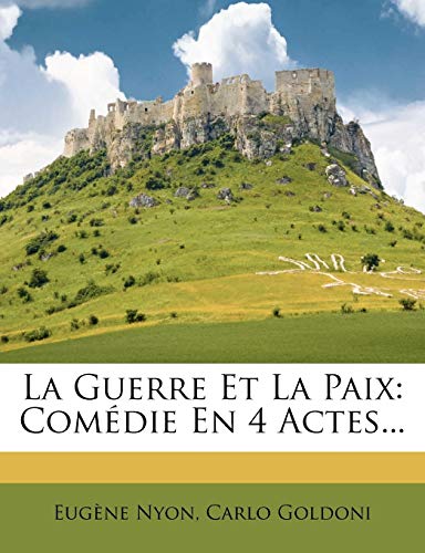 La Guerre Et La Paix: Comedie En 4 Actes...