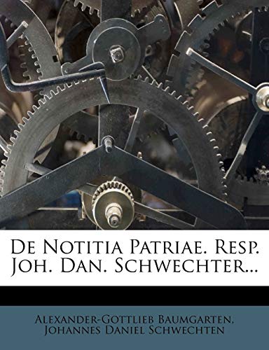 De Notitia Patriae. Resp. Joh. Dan. Schwechter...