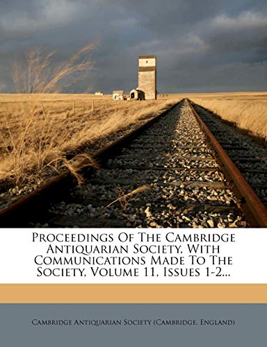 Proceedings Of The Cambridge Antiquarian Society, With Communications Made To The Society, Volume 11, Issues 1-2...