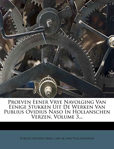 Proeven Eener Vrye Navolging Van Eenige Stukken Uit De Werken Van Publius Ovidius Naso In Hollanschen Verzen, Volume 3...