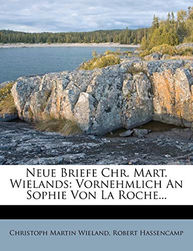 Neue Briefe Chr. Mart. Wielands: Vornehmlich An Sophie Von La Roche...