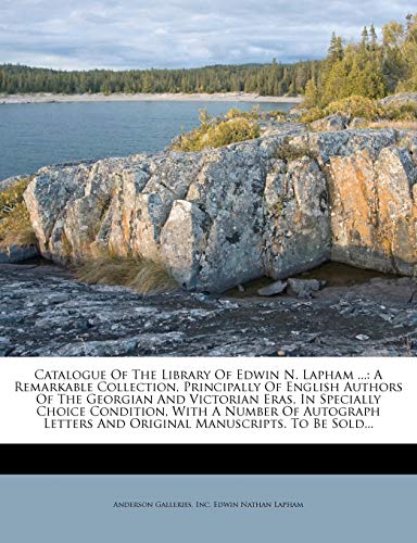 Catalogue Of The Library Of Edwin N. Lapham ...: A Remarkable Collection, Principally Of English Authors Of The Georgian And Victorian Eras, In Specia