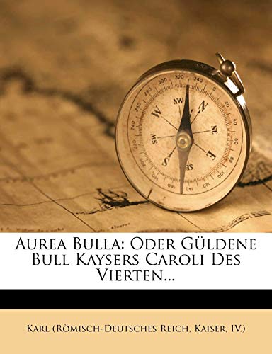 Aurea Bulla: Oder G?ldene Bull Kaysers Caroli Des Vierten...