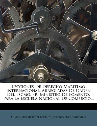 Lecciones De Derecho Maritimo Internacional: Arregladas De Orden Del Escmo. Sr. Ministro De Fomento, Para La Escuela Nacional De Comercio...