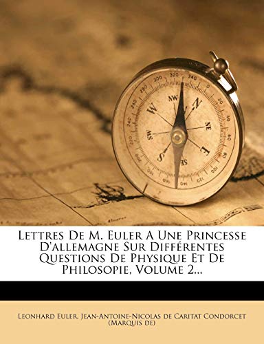 Lettres De M. Euler A Une Princesse D'allemagne Sur Diff?rentes Questions De Physique Et De Philosopie, Volume 2...