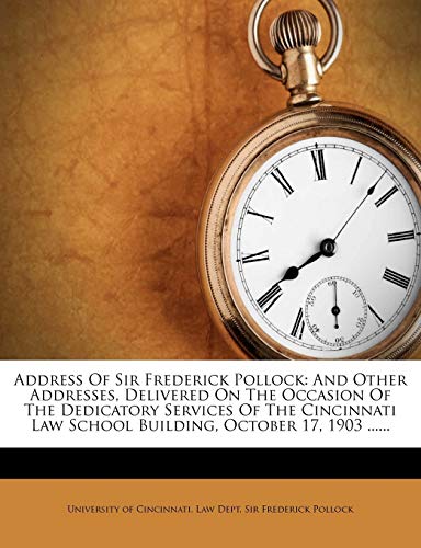 Address of Sir Frederick Pollock: And Other Addresses, Delivered on the Occasion of the Dedicatory Services of the Cincinnati Law School Building, Oct