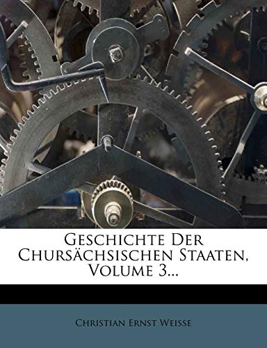 Geschichte Der Chursachsischen Staaten, Volume 3...