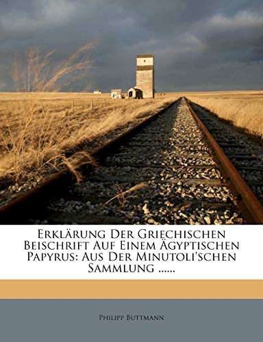 Erkl?rung Der Griechischen Beischrift Auf Einem ?gyptischen Papyrus: Aus Der Minutoli'schen Sammlung ......