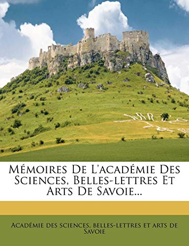 M?moires De L'acad?mie Des Sciences, Belles-lettres Et Arts De Savoie...