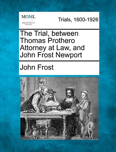 The Trial, between Thomas Prothero Attorney at Law, and John Frost Newport