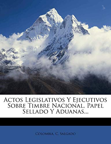 Actos Legislativos Y Ejecutivos Sobre Timbre Nacional, Papel Sellado Y Aduanas...