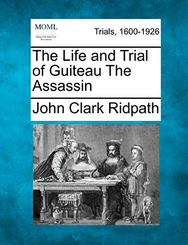 The Life and Trial of Guiteau The Assassin