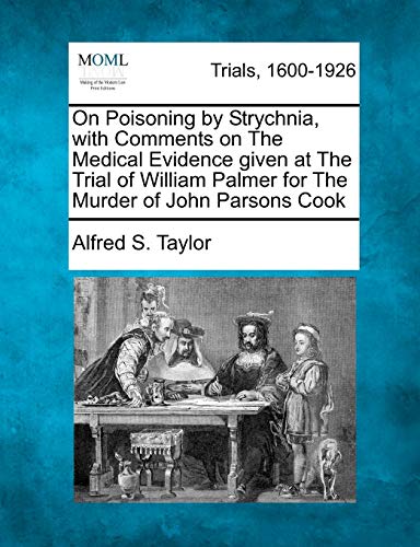 On Poisoning by Strychnia, with Comments on The Medical Evidence given at The Trial of William Palmer for The Murder of John Parsons Cook