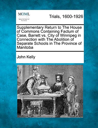 Supplementary Return to The House of Commons Containing Factum of Case, Barrett vs. City of Winnipeg in Connection with The Abolition of Separate Scho