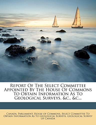 Report Of The Select Committee Appointed By The House Of Commons To Obtain Information As To Geological Surveys, &c., &c...