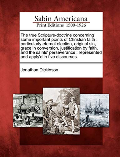 The true Scripture-doctrine concerning some important points of Christian faith : particularly eternal election, original sin, grace in conversion, ju