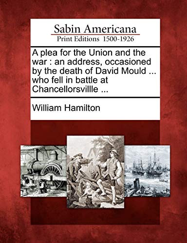 A plea for the Union and the war : an address, occasioned by the death of David Mould ... who fell in battle at Chancellorsvillle ...