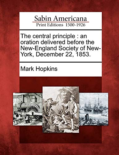 The central principle : an oration delivered before the New-England Society of New-York, December 22, 1853.