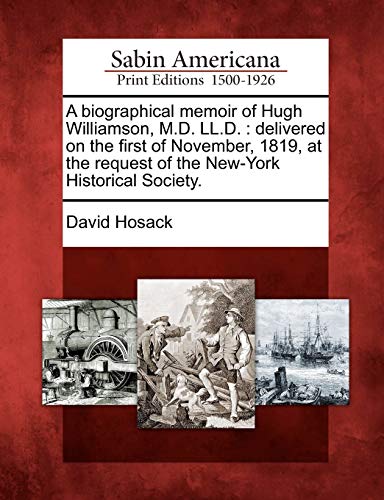 A biographical memoir of Hugh Williamson, M.D. LL.D. : delivered on the first of November, 1819, at the request of the New-York Historical Society.