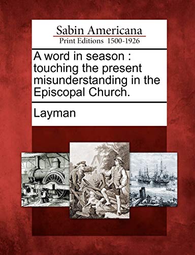 A word in season : touching the present misunderstanding in the Episcopal Church.