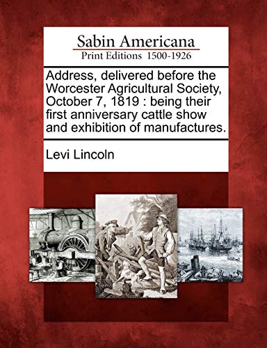 Address, delivered before the Worcester Agricultural Society, October 7, 1819 : being their first anniversary cattle show and exhibition of manufactur