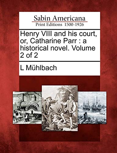 Henry VIII and his court, or, Catharine Parr : a historical novel. Volume 2 of 2