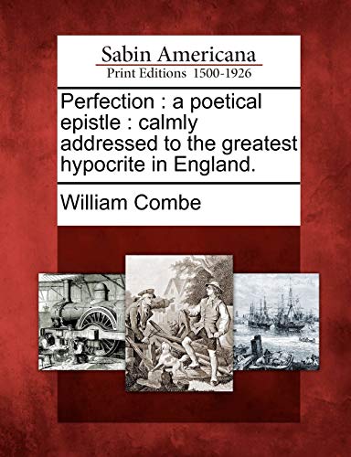 Perfection : a poetical epistle : calmly addressed to the greatest hypocrite in England.