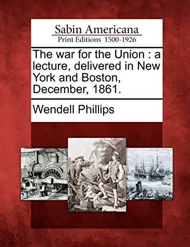 The war for the Union : a lecture, delivered in New York and Boston, December, 1861.