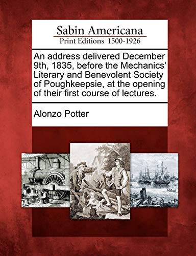 An address delivered December 9th, 1835, before the Mechanics' Literary and Benevolent Society of Poughkeepsie, at the opening of their first course o