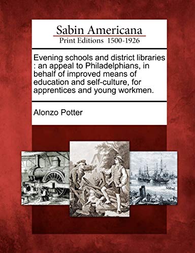 Evening schools and district libraries : an appeal to Philadelphians, in behalf of improved means of education and self-culture, for apprentices and y