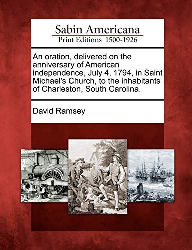 An oration, delivered on the anniversary of American independence, July 4, 1794, in Saint Michael's Church, to the inhabitants of Charleston, South Ca