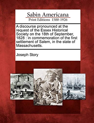 A discourse pronounced at the request of the Essex Historical Society on the 18th of September, 1828 : in commemoration of the first settlement of Sal