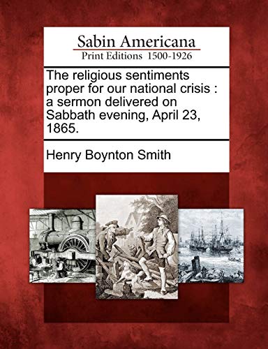 The religious sentiments proper for our national crisis : a sermon delivered on Sabbath evening, April 23, 1865.