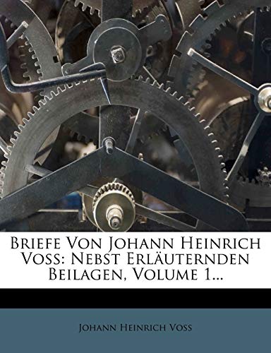 Briefe Von Johann Heinrich Voss: Nebst Erl Uternden Beilagen, Volume 1...