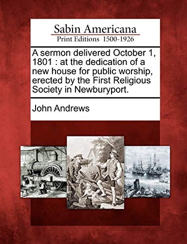 A sermon delivered October 1, 1801 : at the dedication of a new house for public worship, erected by the First Religious Society in Newburyport.