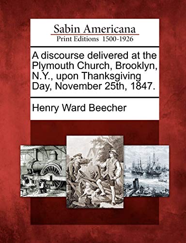 A discourse delivered at the Plymouth Church, Brooklyn, N.Y., upon Thanksgiving Day, November 25th, 1847.