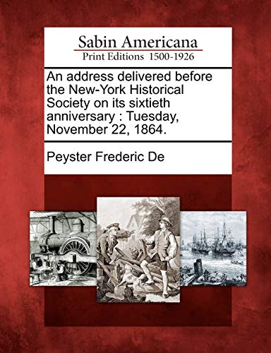 An address delivered before the New-York Historical Society on its sixtieth anniversary : Tuesday, November 22, 1864.